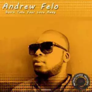 Andrew Felo - Dont Your Love Take Away (Afro Mix)